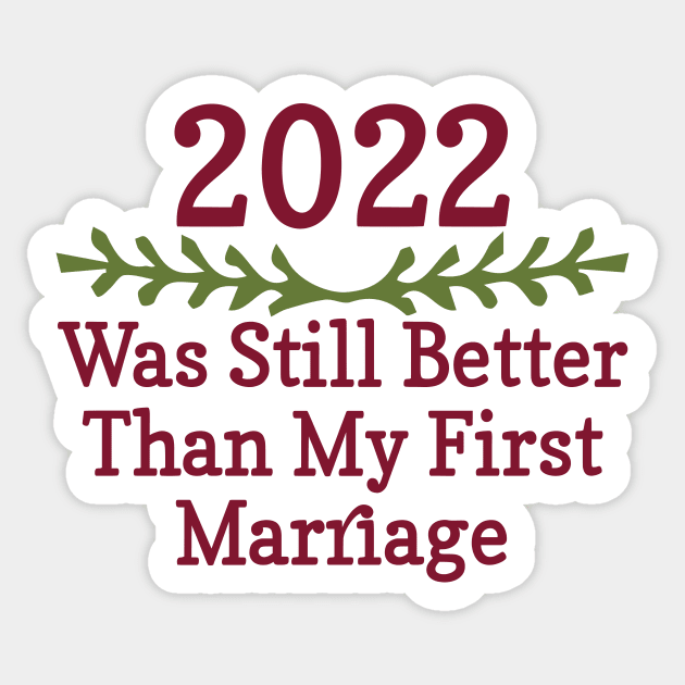 2022 Was Still Better Than My First Marriage Funny design quote Sticker by shopcherroukia